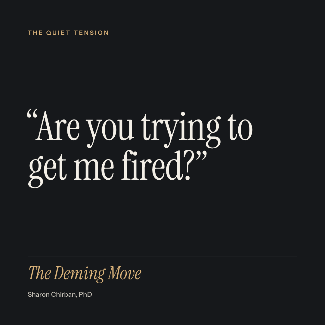 The Quiet Tension: "Are you trying to get me fired?" The Deming Move by Sharon Chirban, PhD